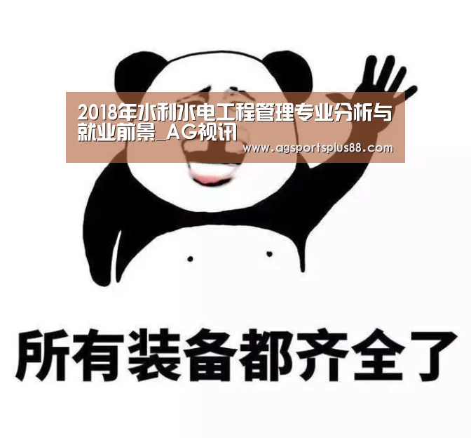 2018年水利水电工程管理专业分析与就业前景_AG视讯(图2) AG入口